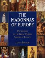The Madonnas of Europe Pilgrimages to the Great Marian Shines cover