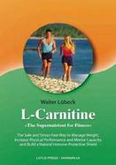 L-Carnitine The Supernutrient for Fitness the Safe and Stress-Free Way to Manage Weight, Increase Physical Performance and Mental Capacity, and Build cover