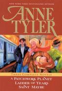 Anne Tyler: Three Complete Novels: A Patchwork Planet, Ladder of Years, Saint Maybe cover
