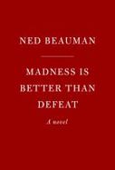 Madness Is Better Than Defeat : A Novel cover