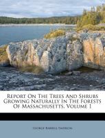 Report on the Trees and Shrubs Growing Naturally in the Forests of Massachusetts cover