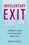 Involuntary Exit : A Woman's Guide to Thriving after Being Fired cover