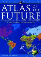 Atlas of the Future: Discover What Lies in Store for Our World in the 21st Century and Beyond cover