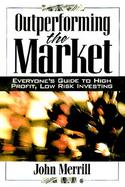 Outperforming the Market: Everyone's Guide to High-Profit, Low-Risk Investing cover