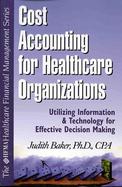 Cost Accounting for Healthcare Organizations: Utilizing Information and Technology for Effective Decision Making cover