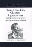 Human Freedom, Christian Righteousness Philip Melanchthon's Exegetical Dispute With Erasmus of Rotterdam cover
