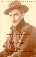 Stephen Crane, Journalism, and the Making of Modern American Literature cover