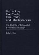 Reconciling Free Trade, Fair Trade, and Interdependence The Rhetoric of Presidential Economic Leadership cover