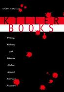 Killer Books Writing, Violence, and Ethics in Modern Spanish American Narrative cover
