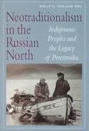 Neotraditionalism in the Russian North Indigenous Peoples and the Legacy of Perestroika cover
