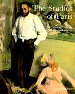 Studios of Paris: The Capitol of Art in the Late Nineteenth Century cover