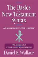 The Basics of New Testament Syntax An Intermediate Greek Grammar  The Abridgement of Greek Grammar Beyond the Basics cover