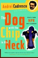 The Dog With the Chip in His Neck Essays from Npr and Elsewhere cover