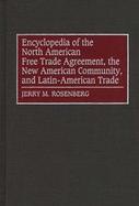 Encyclopedia of the North American Free Trade Agreement, the New American Community, and Latin-American Trade cover