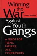 Winning the War Against Youth Gangs A Guide for Teens, Families, and Communities cover