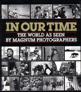 In Our Time The World As Seen by Magnum Photographers cover