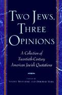 Two Jews, Three Opinions: A Collection of Twentieth-Century American Jewish Quotations cover