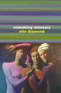 Unmaking Mimesis Essays on Feminism and Theater cover