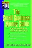 The Small Business Money Guide How to Get It, Use It, Keep It cover