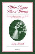 When Romeo Was a Woman Charlotte Cushman and Her Circle of Female Spectators cover