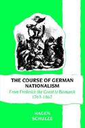 The Course of German Nationalism: From Frederick the Great to Bismarck 1763-1867 cover