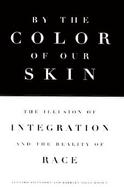 By the Color of Our Skin: The Illusion of Integration and the Reality of Race cover