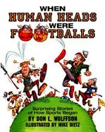 When Human Heads Were Footballs: Surprising Stories of How Sports Began cover