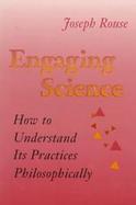 Engaging Science How to Understand Its Practices Philosophically cover
