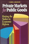 Private Markets for Public Goods Raising the Stakes in Economic Reform cover