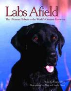 Labs Afield The Ultimate Tribute to the World's Greatest Retriever cover