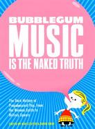 Bubblegum Music Is the Naked Truth The Dark History of Prepubescent Pop, from the Banana Splits to Britney Spears cover