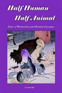 Half Human, Half Animal Tales of Werewolves and Related Creatures cover