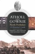 Atholl and Gowrie North Perthshire  A Historical Guide cover