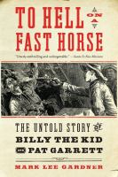 To Hell on a Fast Horse : Billy the Kid, Pat Garrett, and the Epic Chase to Justice in the Old West cover