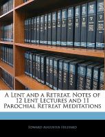 A Lent and a Retreat, Notes of 12 Lent Lectures and 11 Parochial Retreat Meditations cover