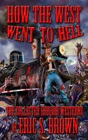 How the West Went to Hell : The Collected Horror Weserns of Eric S. Brown cover