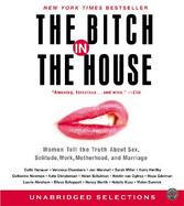 The Bitch in the House Women Tell the Truth About Sex, Solitude, Work, Motherhood, and Marriage cover