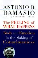 The Feeling of What Happens: Body and Emotion in the Making of Consciousness cover
