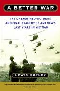 A Better War The Unexamined Victories and Final Tragedy of America's Last Years in Vietnam cover
