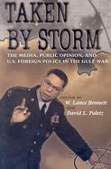 Taken by Storm The Media, Public Opinion, and U.S. Foreign Policy in the Gulf War cover