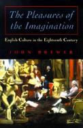 The Pleasures of the Imagination: English Culture in the Eighteenth Century cover