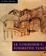 Le Corbusier's Formative Years Charles-Edouard Jeanneret at LA Chaux-De-Fonds cover