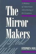 Mirror Makers A History of American Advertising and Its Creators cover