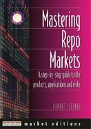 Mastering Repos Markets A Step-By-Step Guide to the Products, Applications, and Risks cover