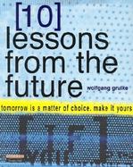 10 Lessons From the Future:  Tomorrow Is a Matter of Choice, Make It Yours cover