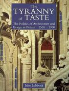 The Tyranny of Taste The Politics of Architecture and Design in Britain 1550-1960 cover