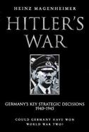 Hitler's War: Germany's Key Strategic Decisions 1940-1945; Could Germany Have Won World War Two? cover