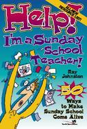 Help! I'm a Sunday School Teacher! Fifty Ways to Maker Sunday School Come Alive cover