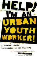 Help! I'm an Urban Youth Worker! A Survival Guide to Ministry in the Big City cover