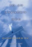 To an Unknown God Religious Freedom on Trial cover